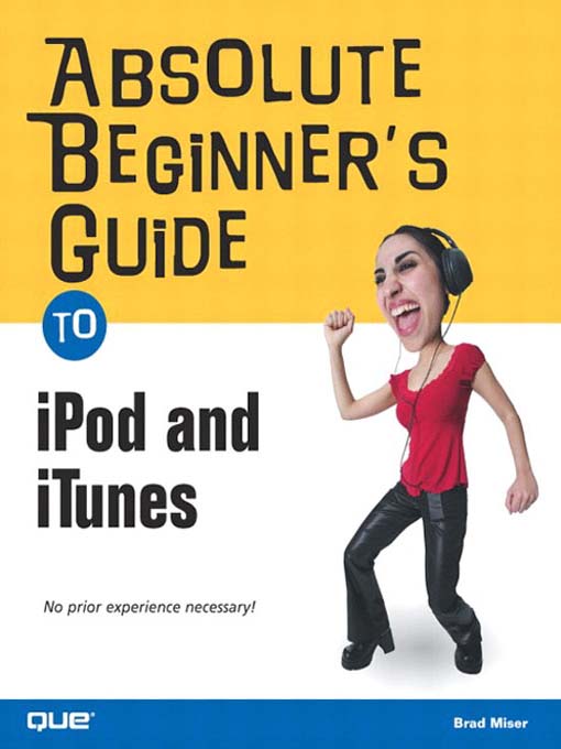 Title details for Absolute Beginner's Guide to iPod and iTunes by Brad Miser - Available
